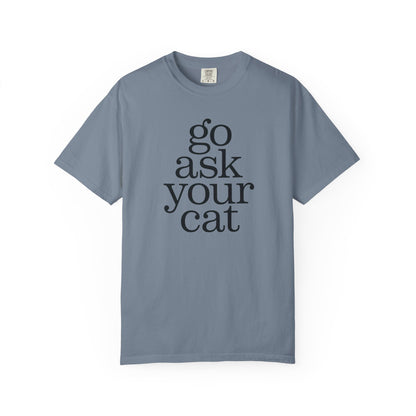 Go Ask Your Cat T-Shirt