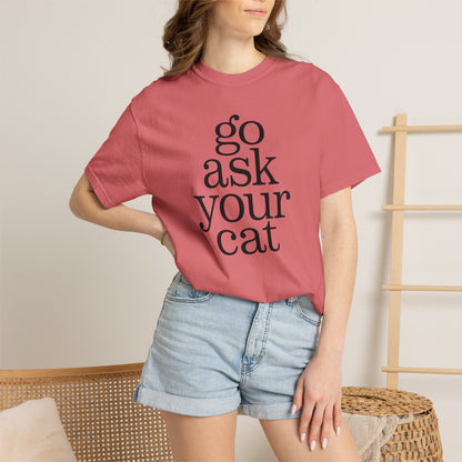 Go Ask Your Cat T-Shirt